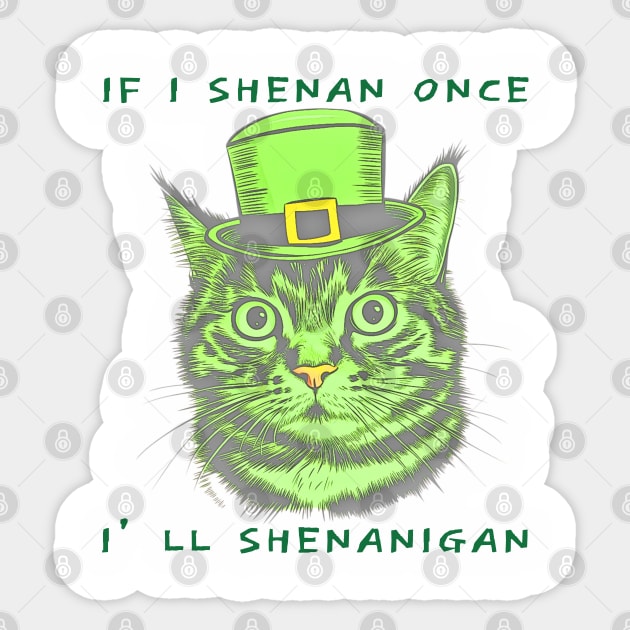 If I Shenan Once I’ll Shenanigan St Patricks Day Funny Cat Sticker by Creatifly Graphic Tees